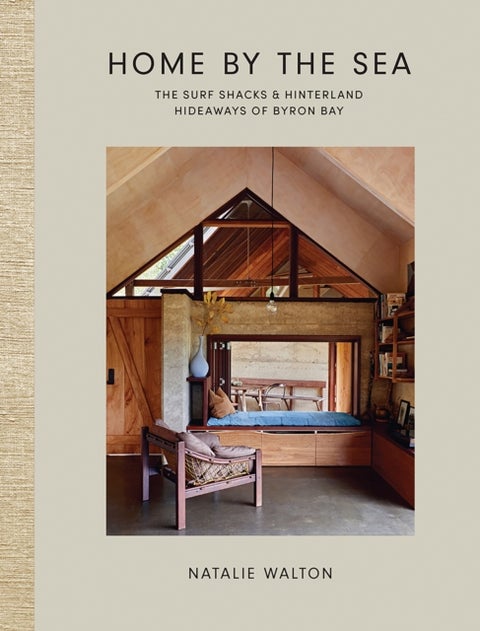 Home by the Sea - The Surf Shacks and Hinterland Hideaways of Byron Bay