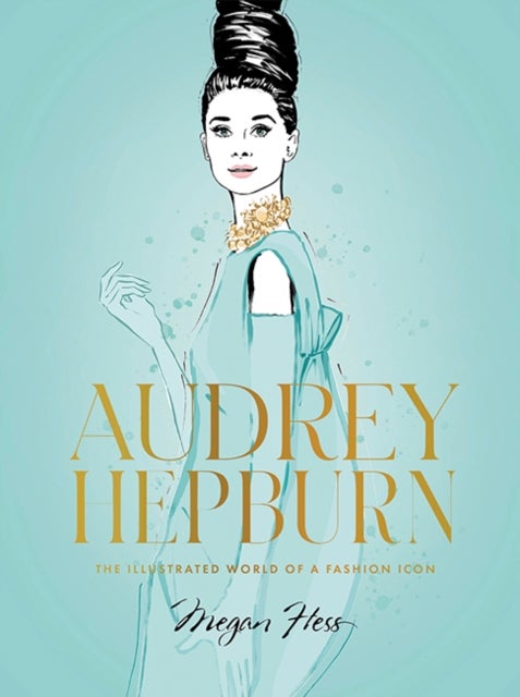 Audrey Hepburn - The Illustrated World of a Fashion Icon