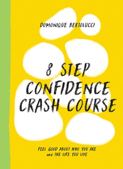 8 Step Confidence Crash Course - Feel Good About Who You Are and the Life You Live