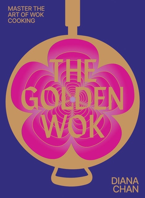 The Golden Wok - Mastering the Art and Technique of Wok Cooking with over 80 Recipes