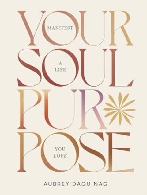 Your Soul Purpose - Manifest a Life You Love