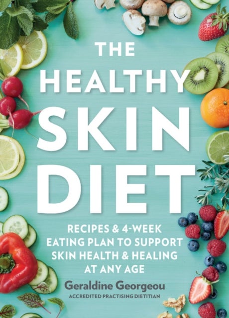 The Healthy Skin Diet - Recipes and 4-week eating plan to support skin health and healing at any age