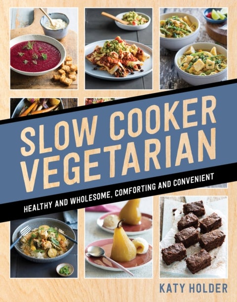 Slow Cooker Vegetarian - Healthy and wholesome, comforting and convenient