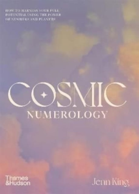 Cosmic Numerology - How to Harness Your Full Potential Using the Power of Numbers and Planets