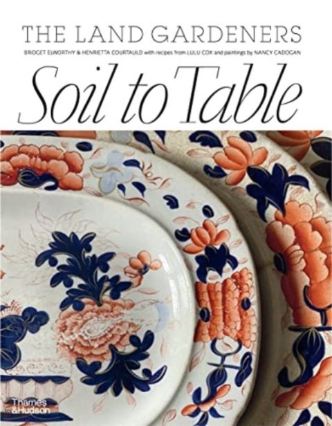 Soil to Table: The Land Gardeners - Recipes for Healthy Soil and Food