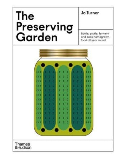 The Preserving Garden - Bottle, pickle, ferment and cook homegrown food all year round