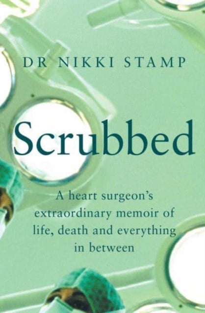 Scrubbed - A heart surgeon's extraordinary memoir of life, death and everything in between