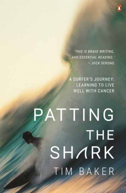 Patting the Shark - A Surfer's Journey: Learning to Live Well with Cancer