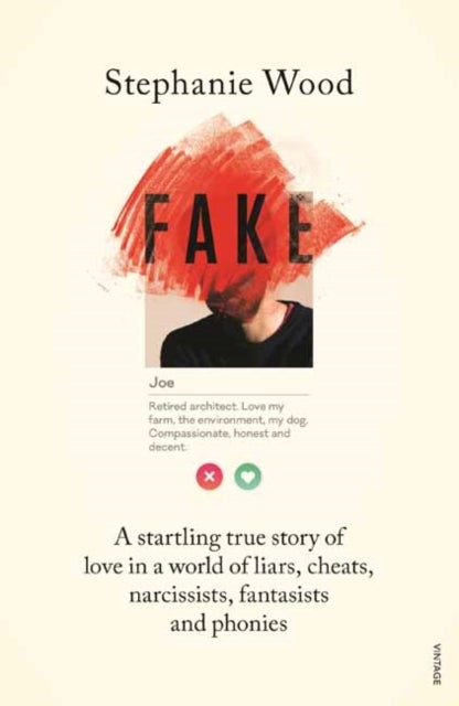 Fake - A Startling True Story of Love in a World of Liars, Cheats, Narcissists, Fantasists and Phonies