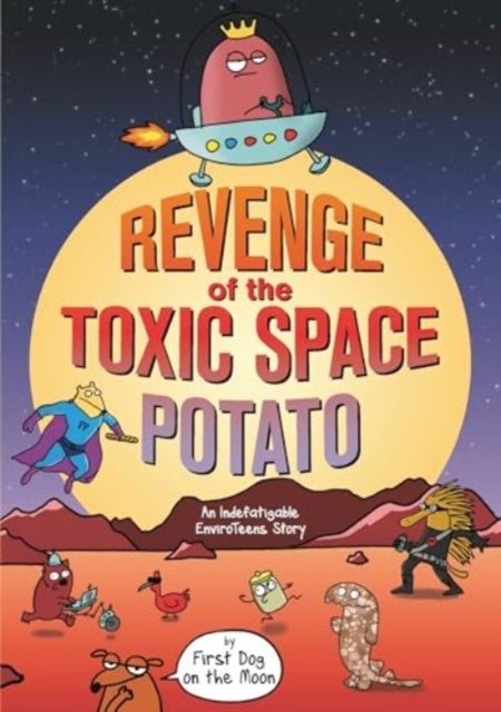 Revenge of the Toxic Space Potato - An Indefatigable EnviroTeens Story