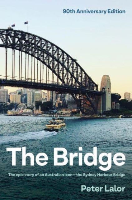 The Bridge - The epic story of an Australian icon - the Sydney Harbour Bridge