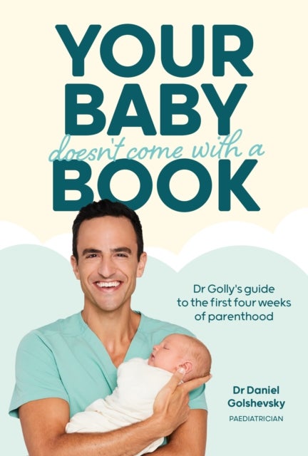 Your Baby Doesn't Come with a Book - Dr Golly¿s Guide to the First Four Weeks of Parenthood