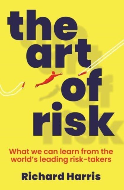 The Art of Risk - What we can learn from the world's leading risk-takers