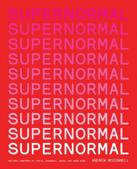 Supernormal - Recipes Inspired by Tokyo, Shanghai, Seoul and Hong Kong