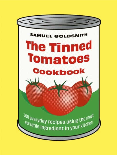 The Tinned Tomatoes Cookbook - 100 everyday recipes using the most versatile ingredient in your kitchen