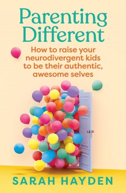 Parenting Different - How to raise your neurodivergent kids to be their authentic, awesome selves