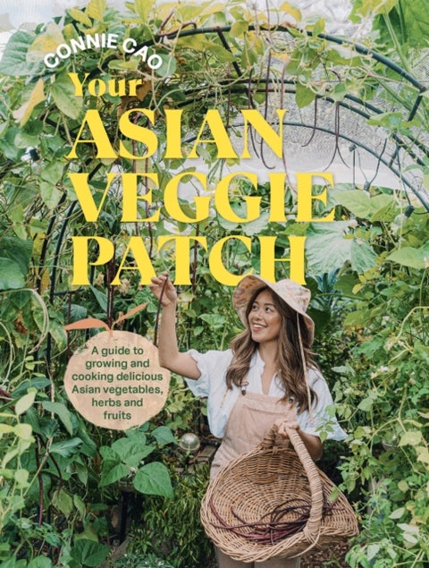 Your Asian Veggie Patch - A guide to growing and cooking delicious Asian vegetables, herbs and fruits