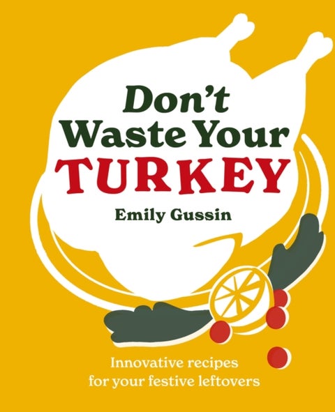 Don't Waste Your Turkey - Innovative recipes for your festive leftovers