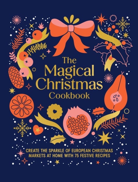 The Magical Christmas Cookbook - Create the sparkle of European Christmas markets at home with 75 festive recipes