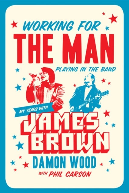 Working For The Man, Playing In The Band - My Years with James Brown