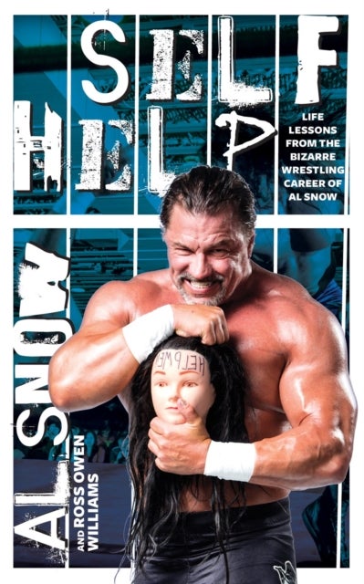 Self Help - Life Lessons from the Bizarre Wrestling Career of Al Snow