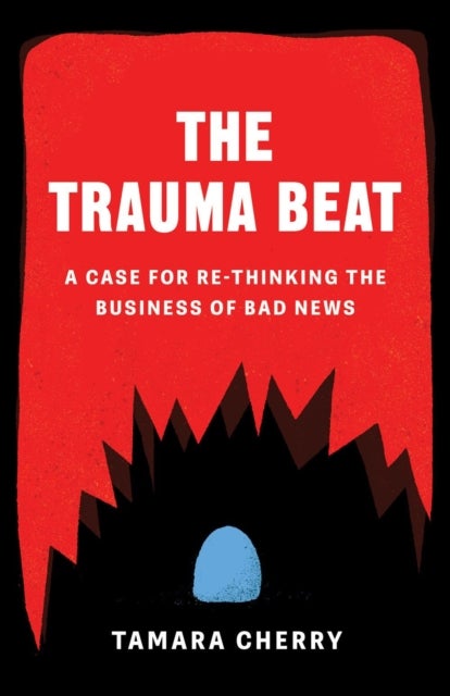 The Trauma Beat - A Case for Re-Thinking The Business of Bad News