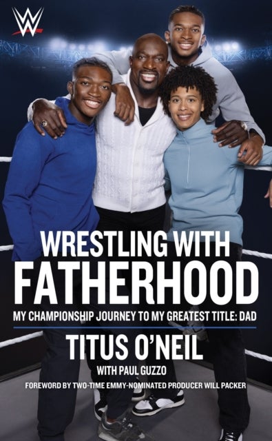 Wrestling with Fatherhood - My Championship Journey to My Greatest Title: Dad