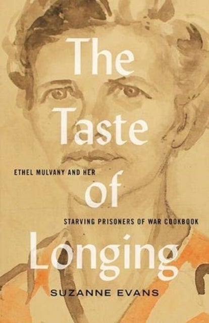 The Taste of Longing - Ethel Mulvany and her Starving Prisoners of War Cookbook