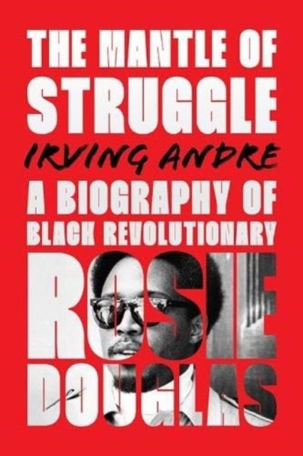 The Mantle of Struggle - A Biography of Black Revolutionary Rosie Douglas