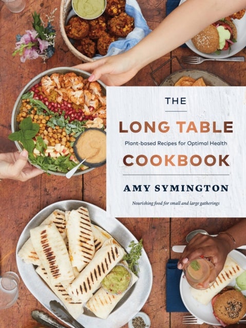 The Long Table Cookbook - Plant-based Recipes for Optimal Health