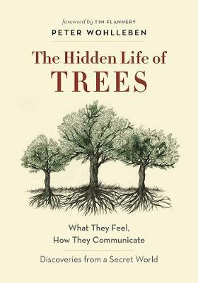 The Hidden Life of Trees - What They Feel, How They CommunicateA Discoveries from a Secret World