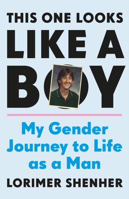 This One Looks Like a Boy - My Gender Journey to Life as a Man