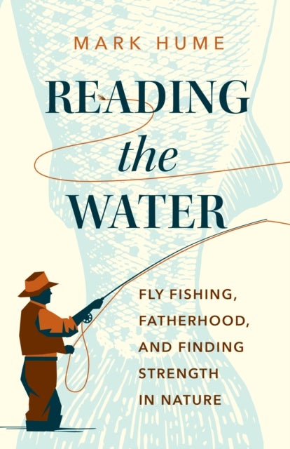 Reading the Water - Fishing, Fatherhood, and Finding Strength in Nature