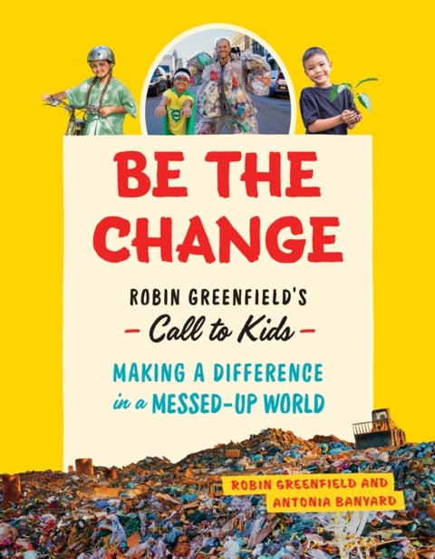 Be the Change - Rob Greenfield's Call to Kids Making a Difference in a Messed-Up World