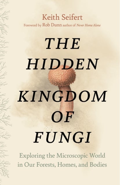Hidden Kingdom - The Surprising Story of Fungi and Our Forests, Homes, and Bodies