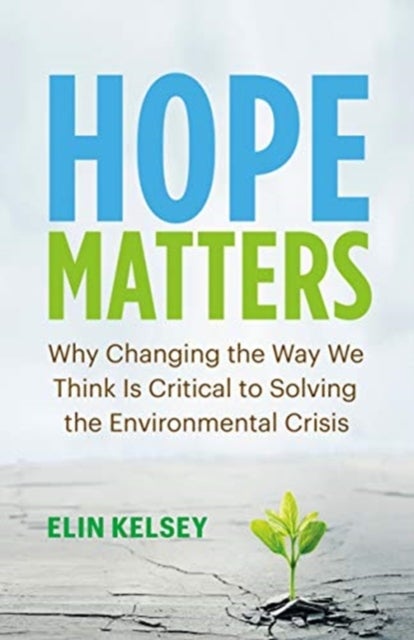 Hope Matters - Why Changing the Way We Think Is Critical to Solving the Environmental Crisis