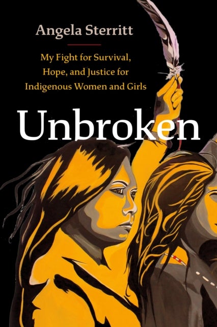 Unbroken - My Story of Survival and My Fight for Justice and Hope for Indigenous Women and Girls