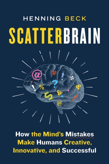 Scatterbrain - How the Mind's Mistakes Make Humans Creative, Innovative, and Successful