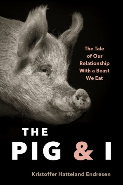 The Pig and I - A Tale of Humans, Hogs, and Why We Eat Pork (or Not)