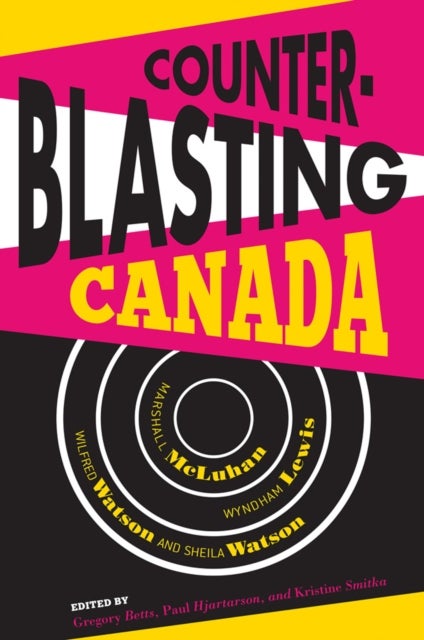 Counterblasting Canada - Marshall McLuhan, Wyndham Lewis, Wilfred Watson, and Sheila Watson