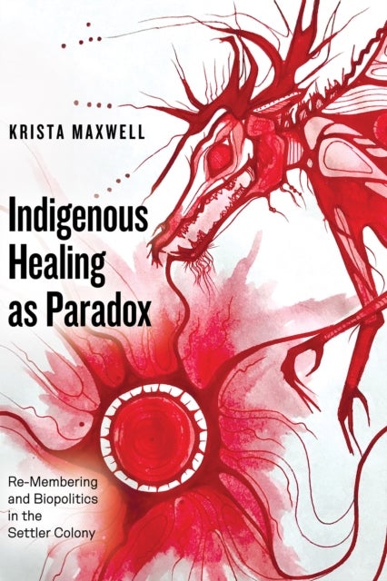 Indigenous Healing as Paradox - Re-Membering and Biopolitics in the Settler Colony