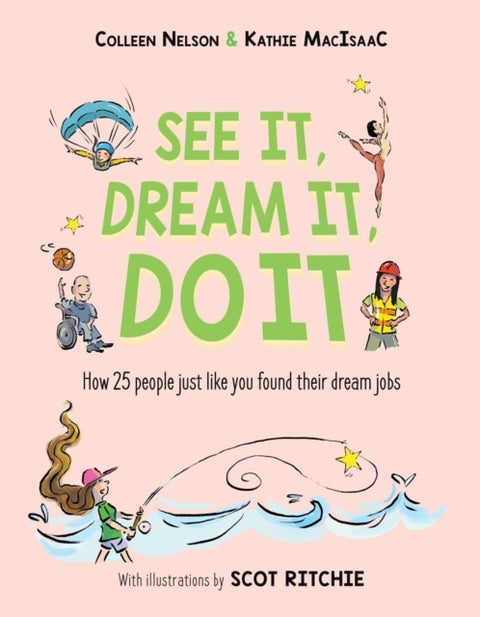 See It, Dream It, Do It - How 25 people just like you found their dream jobs