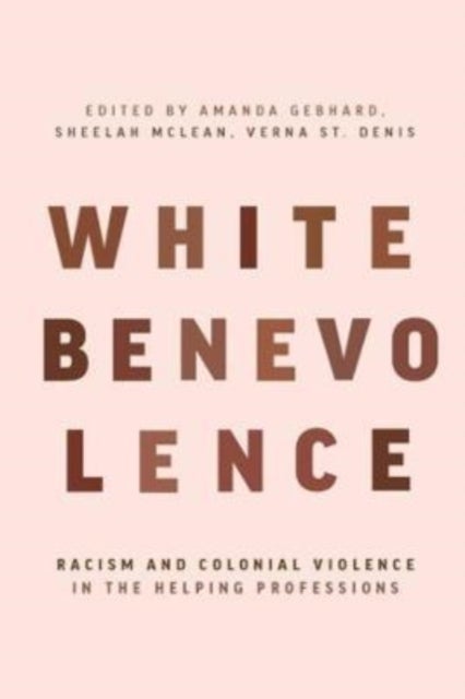 White Benevolence - Racism and Colonial Violence in the Helping Professions