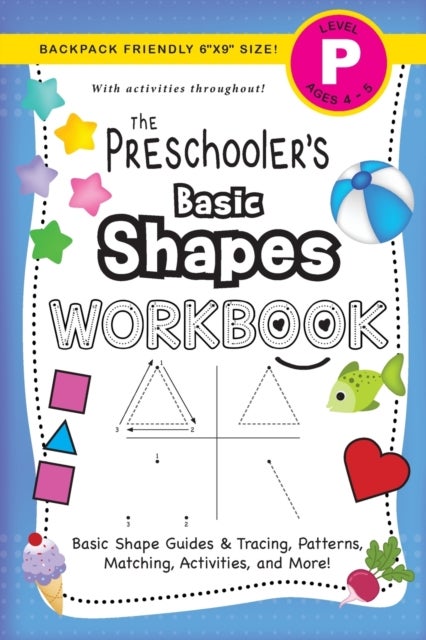 The Preschooler's Basic Shapes Workbook - (Ages 4-5) Basic Shape Guides and Tracing, Patterns, Matching, Activities, and More! (Backpack Frien