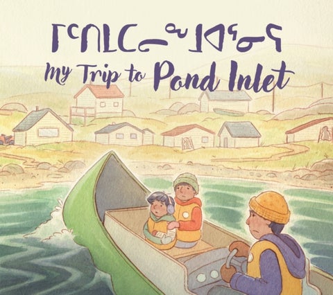 My Trip to Pond Inlet - Bilingual English / Inuktitut Edition