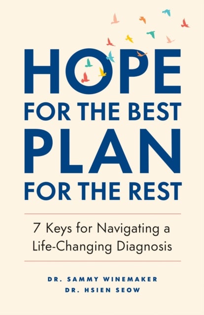 Hope for the Best, Plan for the Rest - 7 Keys for Navigating a Life-Changing Diagnosis
