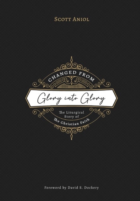 Changed from Glory into Glory - The Liturgical Story of the Christian Faith