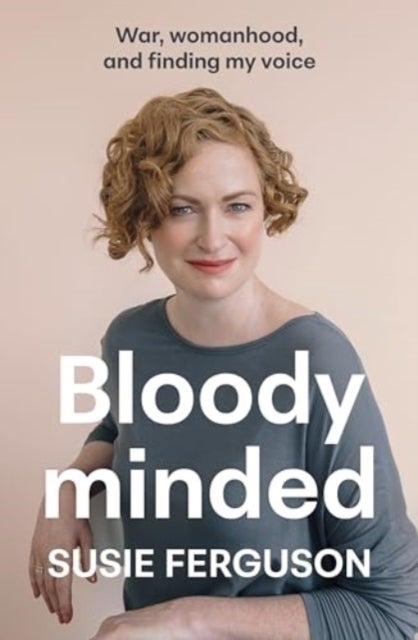 Bloody Minded - War, womanhood and finding my voice