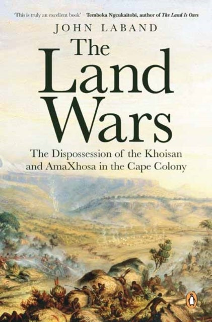 The Land Wars - The Dispossession of the Khoisan and amaXhosa in the Cape Colony