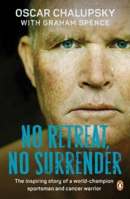 No Retreat, No Surrender - The Inspiring Story of a World-Champion Sportsman and Cancer Warrior